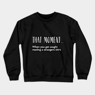 That moment when you get caught reading a strangers shirt! Funny Crewneck Sweatshirt